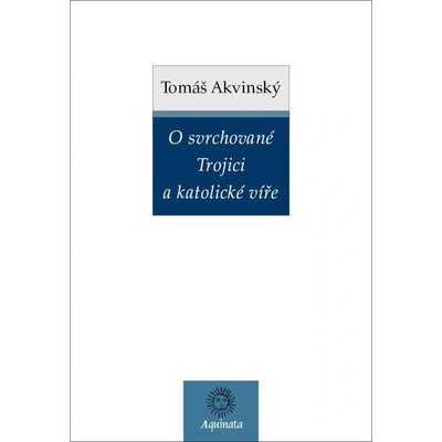 O svrchované Trojici a katolické víře - Tomáš Akvinský