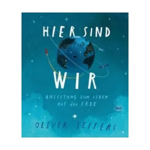 Hier sind wir | Oliver Jeffers, Oliver Jeffers, Anna Schaub (ISBN: 9783314104534)