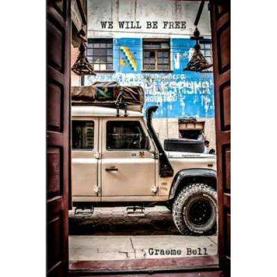We Will Be Free: Overlanding In Africa and Around South America | Mr Graeme Robert Bell
