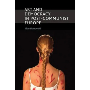 Art and Democracy in Post-Communist Europe | Piotr Piotrowski (2012)