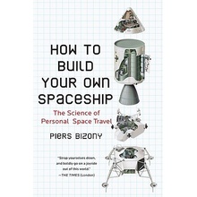 How to Build Your Own Spaceship: The Science of Personal Space Travel Bizony PiersPaperback