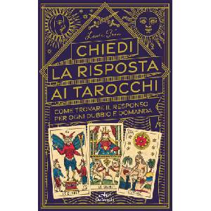 Chiedi le risposte ai tarocchi. Come trovare il responso per ogni dubbio e domanda | Laura Tuan (2023)