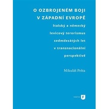 O ozbrojeném boji v západní Evropě. Italský a německý levicový terorismus sedmdesátých let v transnacionální perspektivě - Mikuláš Pešta