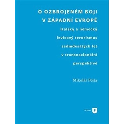O ozbrojeném boji v západní Evropě. Italský a německý levicový terorismus sedmdesátých let v transnacionální perspektivě - Mikuláš Pešta