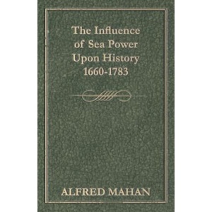 Influence of Sea Power Upon History, 1660-1783 | Alfred Thayer Mahan (ISBN: 9781445564395)