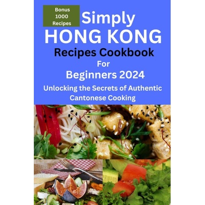Simply Hong Kong Recipes Cookbook for Beginners 2024