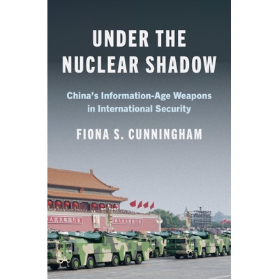 Under the Nuclear Shadow - China′s Information-Age Weapons in International Security | Fiona S. Cunningham