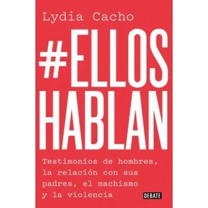#Ellos Hablan: Testimonios de Hombres, La Relación Con Sus Padres, El Machismo Y La Violencia / #Themenspeak. Testimonials from Men, the Relationship | Lydia Cacho (ISBN: 9788499929866)