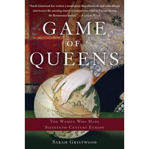 Game of Queens: The Women Who Made Sixteenth-Century Europe | Sarah Gristwood (ISBN: 9781541697225)