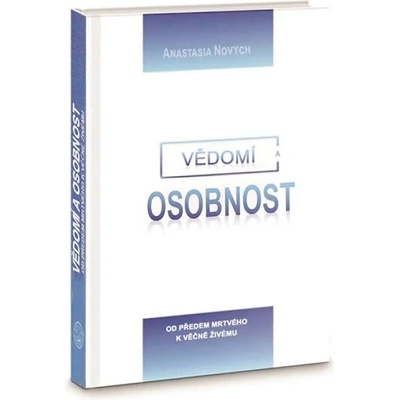 Vědomí a Osobnost - Od předem mrtvého k věčně Živému - Anastasia Novych