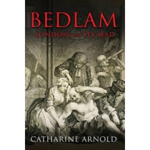 Bedlam | Catharine Arnold (ISBN: 9781847390004)