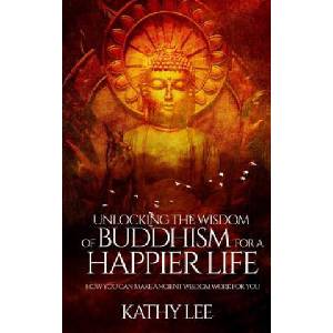 Unlocking the Wisdom of Buddhism for a Happier Life: How you can make ancient wisdom work for you | Kathy Lee (ISBN: 9781540396174)