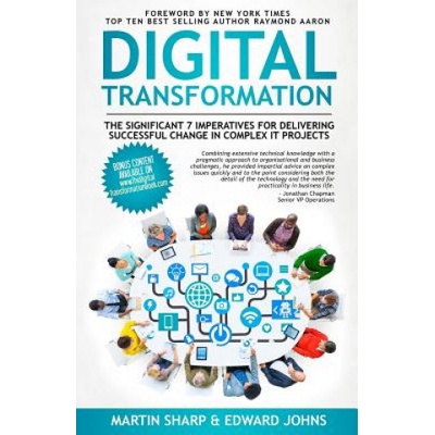 The Digital Transformation Book: The Significant 7 Imperatives for Delivering Successful Change in Complex IT Projects | Martin Sharp, Edward Johns, Raymond Aaron