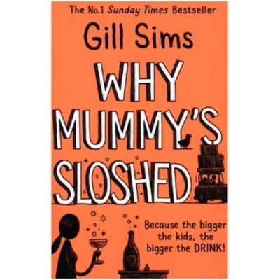 Why Mummys Sloshed: The Bigger The Kids, The Bigger The Drink - Gill Sims, Harper Collins