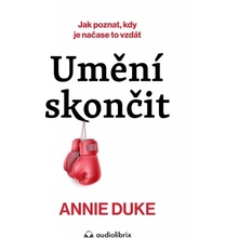 Umění skončit - Jak poznat, kdy je čas to vzdát - Annie Duke