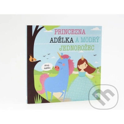 Princezna Adélka a modrý jednorožec - Dětské knihy se jmény - Lucie Šavlíková
