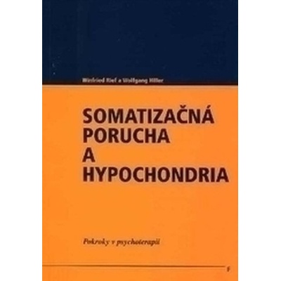 Somatizačná porucha a hypochondria - Winfried Rief, Wolfgang Hiller