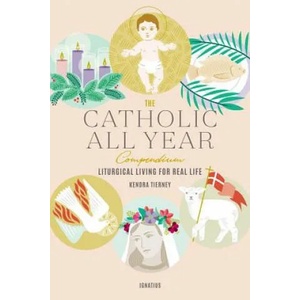 The Catholic All Year Compendium: Liturgical Living for Real Life | Kendra Tierney (ISBN: 9781621641599)