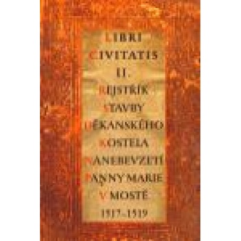 Libri Civitatis II. -- Rejstřík stavby děkanského kostela Nanebevzetí Panny Marie (1517-1519) - Hasilová Helena, Hrubá Michaela, Myšička Martin
