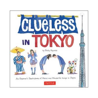 Clueless in Tokyo: An Explorer's Sketchbook of Weird and Wonderful Things in Japan | Betty Reynolds