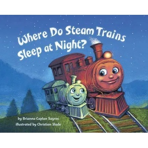 Where Do Steam Trains Sleep at Night? | Brianna Caplan Sayres, Christian Slade (ISBN: 9780553521009)