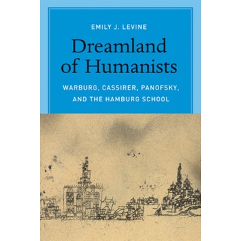 Dreamland of Humanists - Warburg, Cassirer, Panofsky, and the Hamburg School Levine Emily J.Paperback