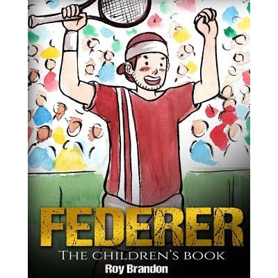 Federer: The Childrens Book. Fun Illustrations. Inspirational and Motivational Life Story of Roger Federer- One of the Best Te