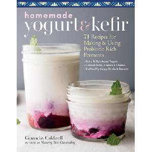 Homemade Yogurt and Kefir: 71 Recipes for Making & Using Probiotic-Rich Ferments | Gianaclis Caldwell (ISBN: 9781635861099)
