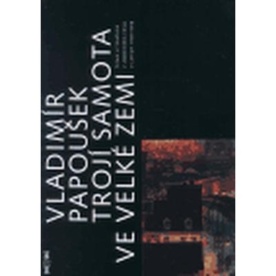 Trojí samota ve velké zemi -- Česká literatura v americkém exilu v letech 1938-1968e - Papoušek Vladimír