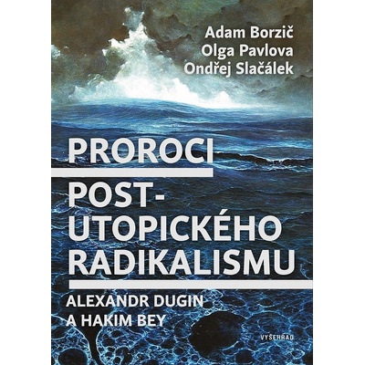 Proroci postutopického radikalismu. Alexandr Dugin a Hakim Bey - Borzič Adam