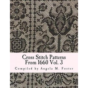Cross Stitch Patterns From 1660 Vol. 3 | Angela M Foster (ISBN: 9781546792871)