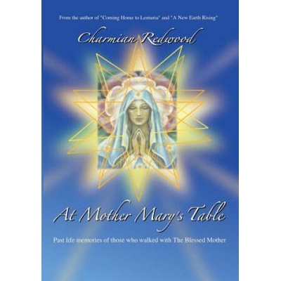 At Mother Marys Table: Past Life Memories of Those Who Walked with the Blessed Mother | Charmian Redwood