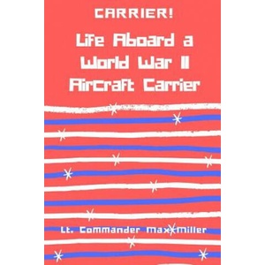 Carrier! Life Aboard a World War II Aircraft Carrier | Lt Commander Max Miller (ISBN: 9781387343317)