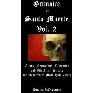 Grimoire of Santa Muerte, Vol. 2: Altars, Meditations, Divination and Witchcraft Rituals for Devotees of Most Holy Death (ISBN: 9780692739099)