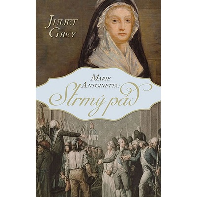 Marie Antoinetta - Strmý pád - Juliet Grey
