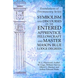 Symbolism and Discourses on the Entered Apprentice, Fellowcraft and Master Mason Blue Lodge Degrees (2019)