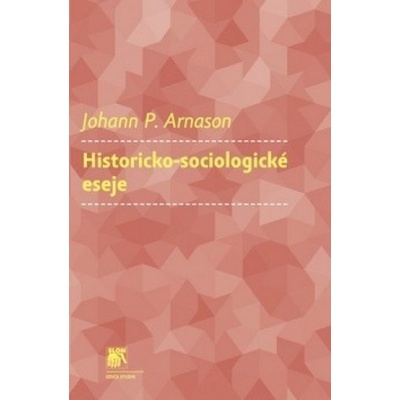 Historicko-sociologické eseje - Johann P. Arnason