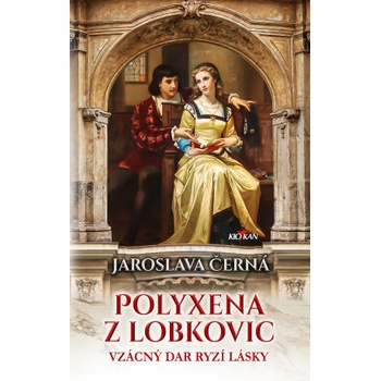 Polyxena z Lobkovic. Vzácný dar ryzí lásky - Jaroslava Černá