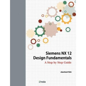 Siemens NX 12 Design Fundamentals: A Step by Step Guide | Jaecheol Koh (ISBN: 9781723326097)
