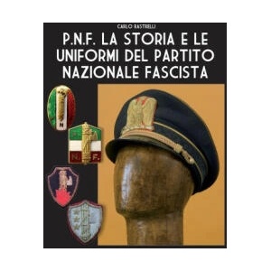 P. N. F. La storia e le uniformi del Partito Nazionale Fascista | Carlo Rastrelli (ISBN: 9788893279581)