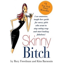 Skinny Bitch - A No-nonsense, Tough-love Guide for Savvy Girls Who Want to Stop Eating Crap and Start Looking Fabulous! Barnouin KimPaperback