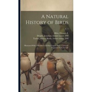A Natural History of Birds: Illustrated With a Hundred and One Copper Plates, Curiously Engraven From the Life; v. 1 | W. (William) Derham, Jonathan Dwight (ISBN: 9781020513121)