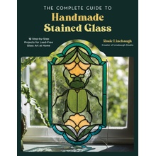 The Complete Guide to Handmade Stained Glass 12 Step-By-Step Projects for Lead-Free Glass Art at Home