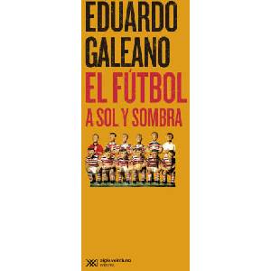 EL FUTBOL A SOL Y SOMBRA | GALEANO, EDUARDO (2023)