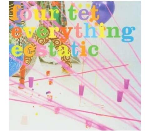FOUR TET - EVERYTHING ECSTATIC