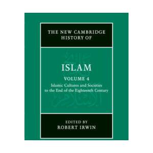 The New Cambridge History of Islam: Volume 4, Islamic Cultures and Societies to the End of the Eighteenth Century | Robert Irwin (ISBN: 9781107457003)