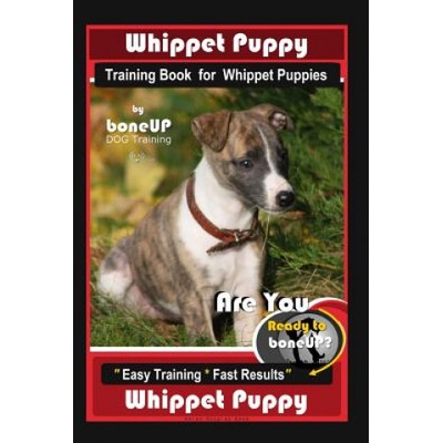 Whippet Puppy Training Book for Whippet Puppies By BoneUP DOG Training: Are You Ready to Bone Up? Easy Training * Fast Results Whippet Puppy | Karen Douglas Kane