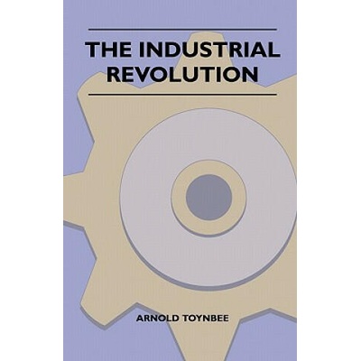The Industrial Revolution | Arnold Toynbee