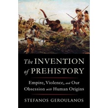 The Invention of Prehistory: Empire, Violence, and Our Obsession with Human Origins