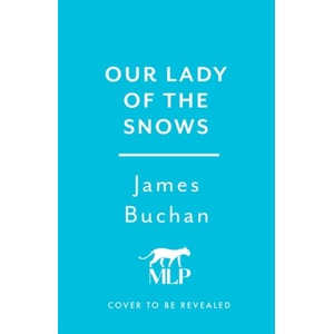 Our Lady of the Snows | James Buchan (ISBN: 9781800699168)
